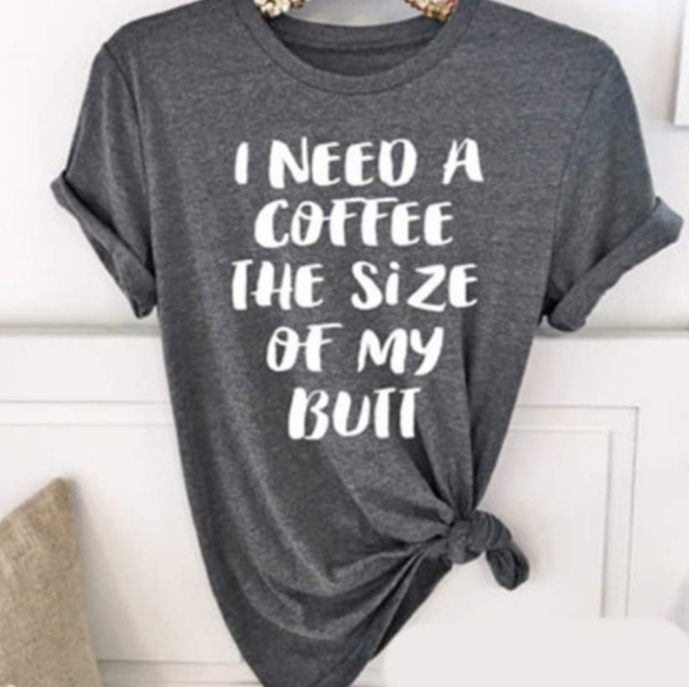 XL "I Need a Coffee The Size Of My Butt" Shirt